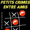PETITS CRIMES ENTRE AMIS UNE COMEDIE MORTELLE !