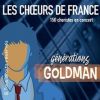 GENERATION GOLDMAN  LES CHOEURS DE FRANCE