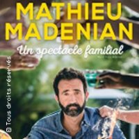 MATHIEU MADENIAN  UN SPECTACLE FAMILIAL