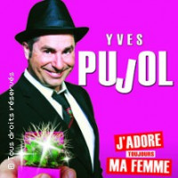 YVES PUJOL J'ADORE TOUJOURS MA FEMME