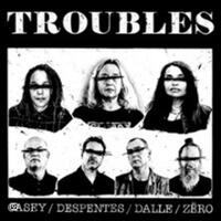Troubles - V.Despentes + Zéro + Casey + B.Dalle