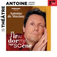 Antoine de Maximy - J'irai Dormir Sur Scène - Théâtre Antoine, Paris