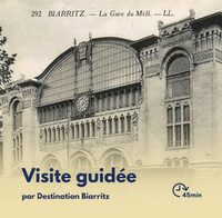 Visite Flash : Histoire de l'arrivée du chemin de fer à Biarritz et de son évolu à Biarritz