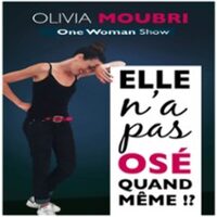 Olivia Moubri - Elle n'a pas osé quand même !?, Théâtre Le Lieu - Paris à Paris 9e