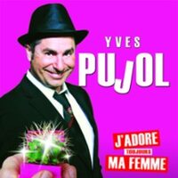 Yves Pujol - J'Adore Toujours ma Femme à AIX-EN-PROVENCE