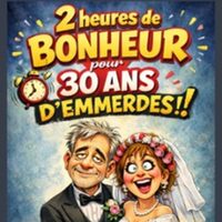 2h de Bonheur… Pour 30 ans d’Emmerdes ! à Besançon